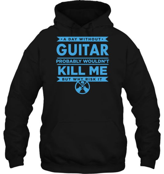 Funny Guitar Hoodie "A Day Without Guitar..." by Axe Dr. Apparel shop.AxeDr.com AxeDr., AxeDr. Guitar Tees & Hoodies, Brand New, Custom Product, Guitar T-Shirt, reverbsync:off, Sho